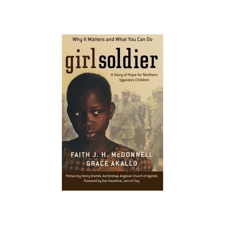 Girl Soldier: A Story Of Hope For Northern Ugandas Children